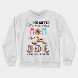 God Gifted Me Two Titles Mom And Deedee And I Rock Them Both Wildflowers Valentines Mothers Day Crewneck Sweatshirt